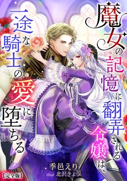 魔女の記憶に翻弄される令嬢は、一途な騎士の愛に堕ちる【完全版】 [アマゾナイトノベルズ]