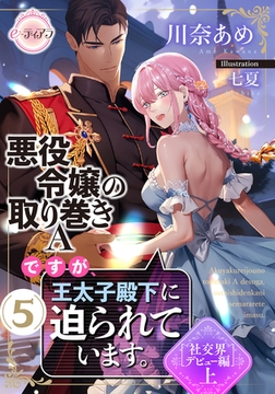 悪役令嬢の取り巻きＡですが、王太子殿下に迫られています。⑤［社交界デビュー編］上 [プランタン出版]