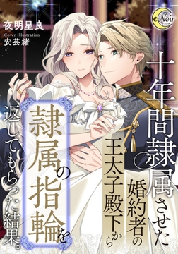 十年間隷属させた婚約者の王太子殿下から隷属の指輪を返してもらった結果。 [フランス書院]