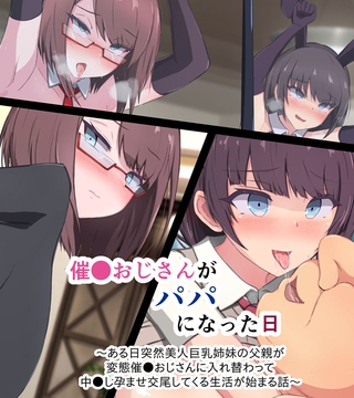 催●おじさんがパパになった日 ～ある日突然美人巨乳姉妹の父親が変態催●おじさんに入れ替わって 中●し孕ませ交尾してくる生活が始まる話～ [どろっぷす！]