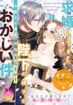 求婚してきた陛下の様子がおかしい件 冷徹王の溺愛は伝わりにくい! [プランタン出版]