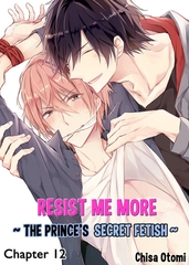 Resist Me More ~ The Prince's Secret Fetish ~ Chapter 12 [SHUSUISHA ORIGINAL]