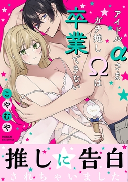 アイドルαさまガチ推しΩは卒業できない【コミックス版】 [ふゅーじょんぷろだくと]