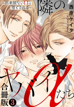 隣のヤバイαたち～出来損ないΩは堕とされる～合冊版3巻 [秋水社ORIGINAL]