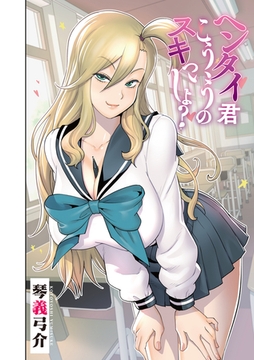 ヘンタイ君こういうのスキっしょ？　最終話 [コアマガジン]