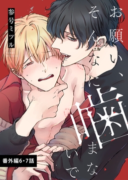 お願い、そんなに噛まないで 番外編【6・7話合本版】 [道玄坂書房]