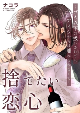 捨てたい恋心～ゴミ以下の扱いされてもアイツからは離れられなくて～ [デジタルコミック流通ネットワーク]