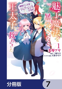 魅了魔法を暴発させたら破邪グッズをジャラジャラさせた王太子に救われました【分冊版】　7 [KADOKAWA]
