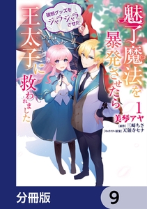 魅了魔法を暴発させたら破邪グッズをジャラジャラさせた王太子に救われました【分冊版】　9 [KADOKAWA]