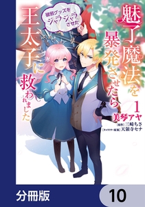 魅了魔法を暴発させたら破邪グッズをジャラジャラさせた王太子に救われました【分冊版】　10 [KADOKAWA]
