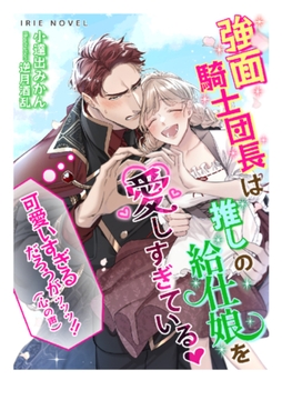 強面騎士団長は、推しの給仕娘を愛しすぎている～可愛すぎるだろうがッッッ!!（心の声）～ [Palmier]