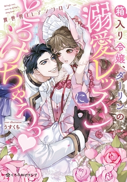 箱入り令嬢、ダーリンの溺愛レッスンにとろけちゃうっ 異世界TLアンソロジー [リブレ]