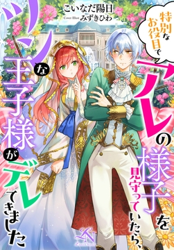 特別なお役目でアレの様子を見守っていたら、ツンな王子様がデレてきました [クルックブックス]