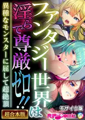 ファンタジー世界は淫らで尊厳ゼロ！！ ～異種なモンスターに屈して超絶頂～【超合本シリーズ】 モザイク版