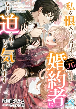 私を恨んでいるはずの元婚約者に、なぜか迫られている気がします [クルックブックス]