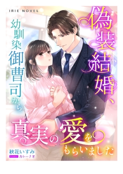 偽装結婚、幼馴染御曹司から真実の愛をもらいました [Palmier]