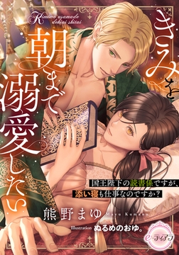 きみを朝まで溺愛したい 国王陛下の読書係ですが、添い寝も仕事なのですか? [プランタン出版]