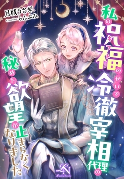 私の祝福のせいで冷徹宰相代理の秘めた欲望が止まらなくなりました [クルックブックス]