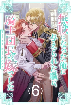 無職になった俺に与えられた職は、騎士団長の嫁でした【６】 [ジュリアンパブリッシング]