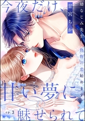 今夜だけ、甘い夢に魅せられて 幼なじみ先生と偽物の恋始めます。（分冊版）　【第3話】 [ぶんか社]