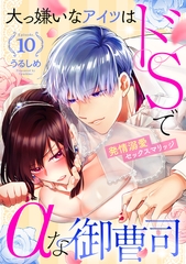 大っ嫌いなアイツはドSでαな御曹司 発情溺愛セックスマリッジ Episode.10《カノンミア》 [英和出版社]