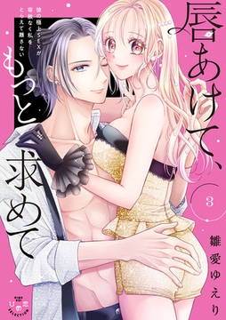 唇あけて、もっと求めて【単行本版】【電子限定おまけ付き】～彼の極上SEXが容赦なく私をとらえて離さない～3 [アイプロダクション]