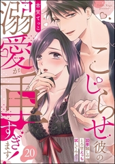こじらせ彼の溺愛が重すぎます！ 10年越しのとろ甘えっち試してみる？（分冊版）　【第20話】 [ぶんか社]