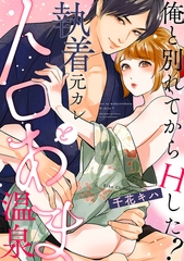 【ショコラブ】俺と別れてからHした？ 〜執着元カレとトロあま温泉〜 [リブレ]