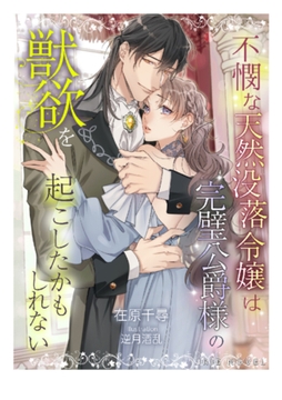 不憫な天然没落令嬢は完璧公爵様の獣欲を起こしたかもしれない [Palmier]