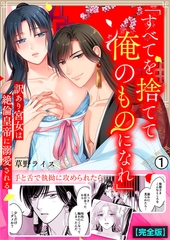 「すべてを捨てて俺のものになれ」訳あり宮女は絶倫皇帝に溺愛される【完全版】(1) [Bevy]
