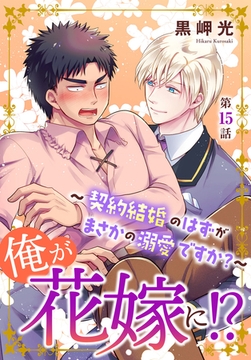 俺が花嫁に！？～契約結婚のはずがまさかの溺愛ですか？～15 [秋水社ORIGINAL]