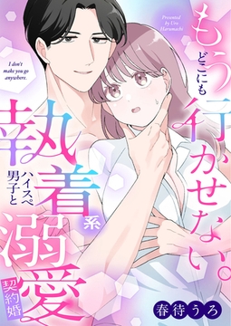 もうどこにも行かせない。執着系ハイスぺ男子と溺愛契約婚【合冊版】 [MUGENUP]