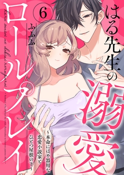 はる先生の溺愛ロールプレイ～本命には不器用な恋愛小説家とひとつ屋根の下～6 [MUGENUP]