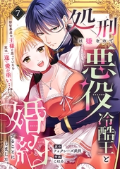 処刑は嫌なので悪役冷酷王と婚約することにしました。 ～邪智暴虐な王様と思っていたら実は一途で愛が重い…！？(7) [株式会社渋谷六花舎]