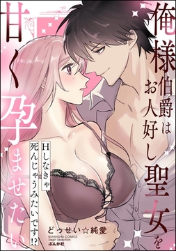 俺様伯爵はお人好し聖女を甘く孕ませたい Hしなきゃ死んじゃうみたいです！？ [ぶんか社]