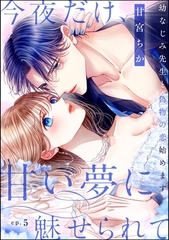 今夜だけ、甘い夢に魅せられて 幼なじみ先生と偽物の恋始めます。（分冊版）　【第5話】 [ぶんか社]