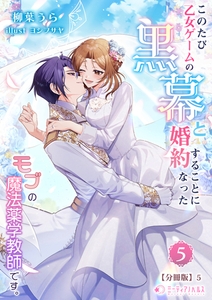 このたび、乙女ゲームの黒幕と婚約することになった、モブの魔法薬学教師です。(5)【分冊版】5 [宇都宮ケーブルテレビ]