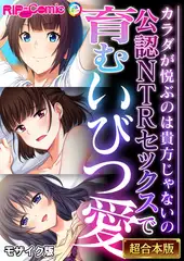 公認NTRセックスで育むいびつ愛 ～カラダが悦ぶのは貴方じゃないの～【超合本シリーズ】 モザイク版