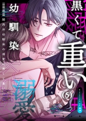 関西弁幼馴染の溺愛は黒くて重い 強引な舌先でハジメテを甘くすすられて…(5) [株式会社渋谷六花舎]