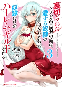 裏切られたSランク冒険者の俺は、愛する奴隷の彼女らと共に奴隷だけのハーレムギルドを作る 3 [集英社]