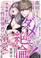 市川くん…そこはダメぇっ！～絶倫すぎる後輩はアラサーの私（※性欲強め）を溺愛する～ 7巻 [ビーグリー]