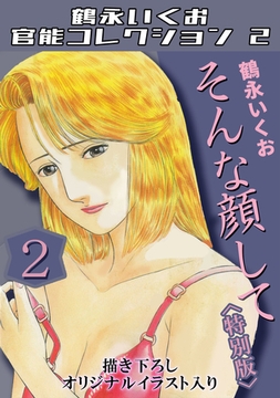 そんな顔して2＜描き下ろしオリジナルイラスト入り特別版＞・鶴永いくお官能コレクション2 [コミックオン]
