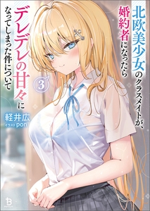 北欧美少女のクラスメイトが、婚約者になったらデレデレの甘々になってしまった件について（ブレイブ文庫）３ [一二三書房]