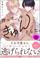 待って、今きゅんとした。【極】【電子限定かきおろし漫画付】 [海王社]