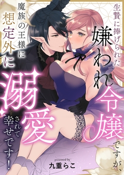 生贄に捧げられた嫌われ令嬢ですが、魔族の王様に想定外に溺愛されて幸せです！ [株式会社渋谷六花舎]