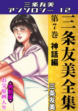三条友美全集　第7巻　神話編＜お宝原画入り特別版＞・三条友美アンソロジー12 [コミックオン]