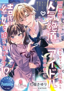 異世界から帰還した元聖女ですが、逆転生した人気絶頂アイドル（元勇者）に結婚を迫られてます！？ [プランタン出版]