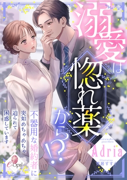 溺愛は惚れ薬から！？　不器用な婚約者に突如めちゃめちゃ迫られて困惑しています [プランタン出版]