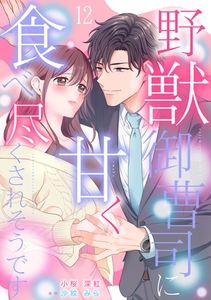 野獣御曹司に甘く食べ尽くされそうです【分冊版】12話 [ハーパーコリンズ・ジャパン]