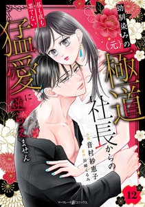 幼馴染みの（元）極道社長からの昼も夜も果てない猛愛に逆らえません【分冊版】12話 [ハーパーコリンズ・ジャパン]